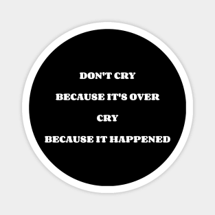 Don't Cry Because It's Over Cry Because It Happened Magnet